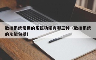 數控系統常用的系統功能有哪三種（數控系統的功能包括）