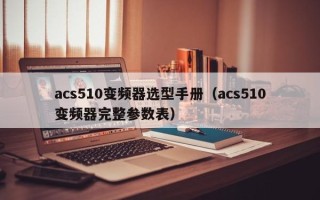 acs510變頻器選型手冊（acs510變頻器完整參數表）
