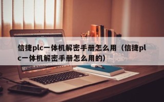 信捷plc一體機解密手冊怎么用（信捷plc一體機解密手冊怎么用的）