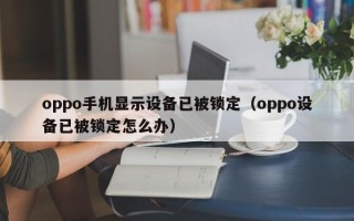 oppo手機(jī)顯示設(shè)備已被鎖定（oppo設(shè)備已被鎖定怎么辦）
