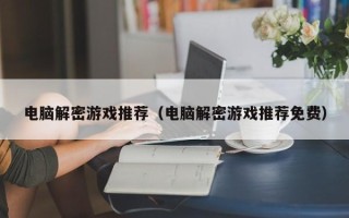 電腦解密游戲推薦（電腦解密游戲推薦免費(fèi)）