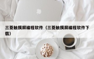三菱觸摸屏編程軟件（三菱觸摸屏編程軟件下載）