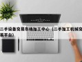 二手設備交易市場加工中心（二手加工機械交易平臺）