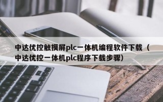中達優控觸摸屏plc一體機編程軟件下載（中達優控一體機plc程序下載步驟）