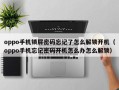 oppo手機(jī)鎖屏密碼忘記了怎么解鎖開機(jī)（oppo手機(jī)忘記密碼開機(jī)怎么辦怎么解鎖）