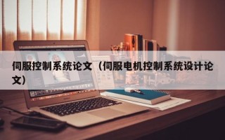 伺服控制系統(tǒng)論文（伺服電機(jī)控制系統(tǒng)設(shè)計論文）