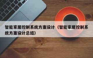 智能家居控制系統方案設計（智能家居控制系統方案設計總結）