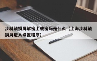 步科觸摸屏解密上載密碼是什么（上海步科觸摸屏進入設置程序）