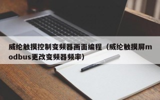 威綸觸摸控制變頻器畫(huà)面編程（威綸觸摸屏modbus更改變頻器頻率）