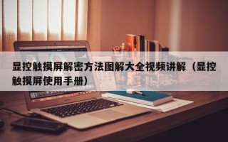 顯控觸摸屏解密方法圖解大全視頻講解（顯控觸摸屏使用手冊）