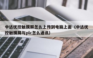 中達優控觸摸屏怎么上傳到電腦上面（中達優控觸摸屏與plc怎么通訊）