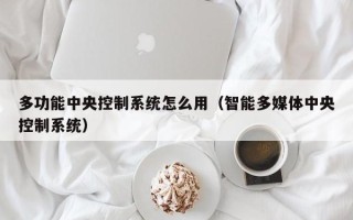 多功能中央控制系統怎么用（智能多媒體中央控制系統）
