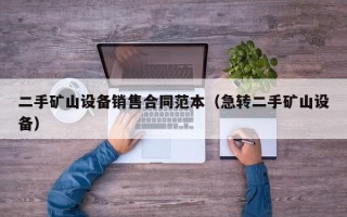 二手礦山設備銷售合同范本（急轉二手礦山設備）