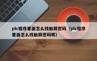 plc程序里面怎么找觸屏密碼（plc程序里面怎么找觸屏密碼呢）