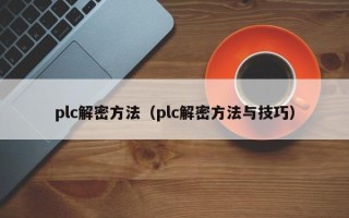 plc解密方法（plc解密方法與技巧）