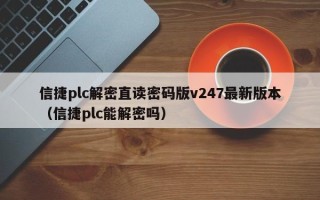 信捷plc解密直讀密碼版v247最新版本（信捷plc能解密嗎）