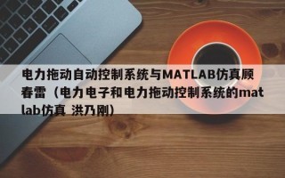 電力拖動自動控制系統(tǒng)與MATLAB仿真顧春雷（電力電子和電力拖動控制系統(tǒng)的matlab仿真 洪乃剛）