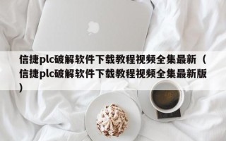 信捷plc破解軟件下載教程視頻全集最新（信捷plc破解軟件下載教程視頻全集最新版）