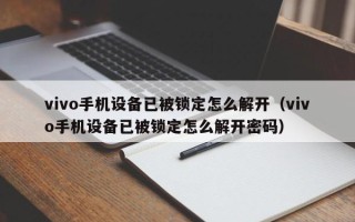 vivo手機(jī)設(shè)備已被鎖定怎么解開（vivo手機(jī)設(shè)備已被鎖定怎么解開密碼）