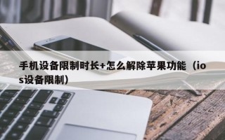 手機設備限制時長+怎么解除蘋果功能（ios設備限制）