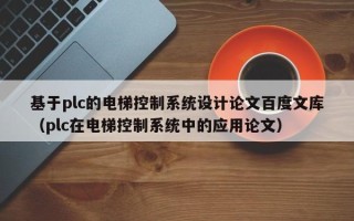 基于plc的電梯控制系統設計論文百度文庫（plc在電梯控制系統中的應用論文）