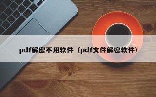 pdf解密不用軟件（pdf文件解密軟件）