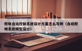 照明自動控制系統(tǒng)設計方案怎么寫啊（自動照明系統(tǒng)模型設計）