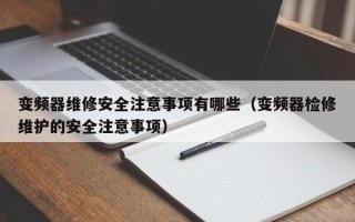 變頻器維修安全注意事項有哪些（變頻器檢修維護的安全注意事項）