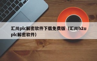 匯川plc解密軟件下載免費版（匯川h2uplc解密軟件）
