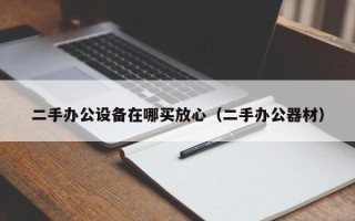 二手辦公設備在哪買放心（二手辦公器材）