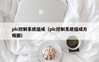 plc控制系統(tǒng)組成（plc控制系統(tǒng)組成方框圖）