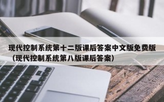 現(xiàn)代控制系統(tǒng)第十二版課后答案中文版免費版（現(xiàn)代控制系統(tǒng)第八版課后答案）