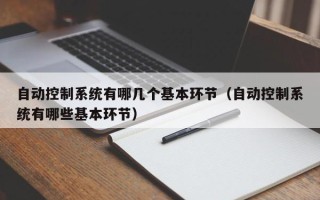 自動控制系統有哪幾個基本環節（自動控制系統有哪些基本環節）