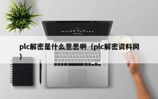 plc解密是什么意思啊（plc解密資料網(wǎng)）