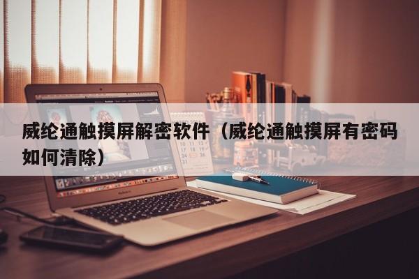 威綸通觸摸屏解密軟件（威綸通觸摸屏有密碼如何清除）-第1張圖片-晉江速捷自動化科技有限公司