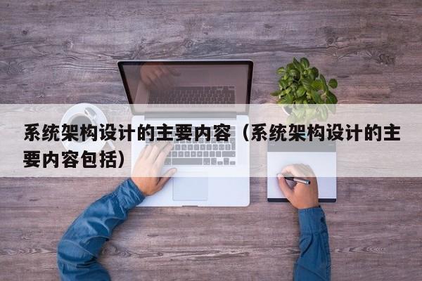 系統架構設計的主要內容（系統架構設計的主要內容包括）-第1張圖片-晉江速捷自動化科技有限公司