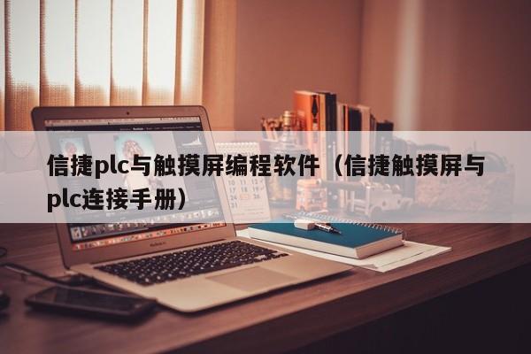 信捷plc與觸摸屏編程軟件（信捷觸摸屏與plc連接手冊）-第1張圖片-晉江速捷自動化科技有限公司