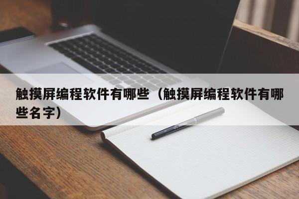 觸摸屏編程軟件有哪些（觸摸屏編程軟件有哪些名字）-第1張圖片-晉江速捷自動化科技有限公司