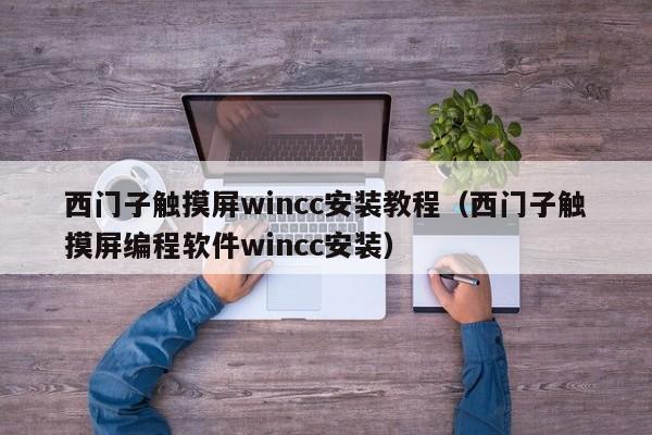 西門子觸摸屏wincc安裝教程（西門子觸摸屏編程軟件wincc安裝）-第1張圖片-晉江速捷自動化科技有限公司