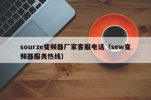 sourze變頻器廠家客服電話（sew變頻器服務熱線）-第1張圖片-晉江速捷自動化科技有限公司