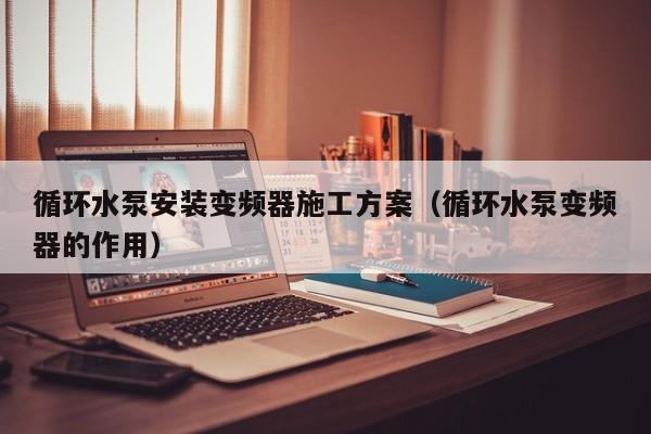 循環水泵安裝變頻器施工方案（循環水泵變頻器的作用）-第1張圖片-晉江速捷自動化科技有限公司