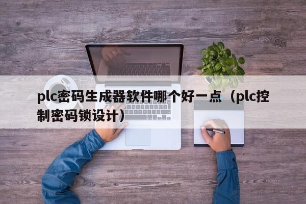 plc密碼生成器軟件哪個好一點（plc控制密碼鎖設計）-第1張圖片-晉江速捷自動化科技有限公司