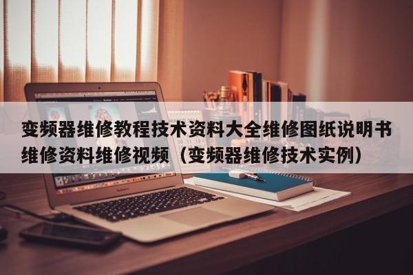 變頻器維修教程技術資料大全維修圖紙說明書維修資料維修視頻（變頻器維修技術實例）-第1張圖片-晉江速捷自動化科技有限公司