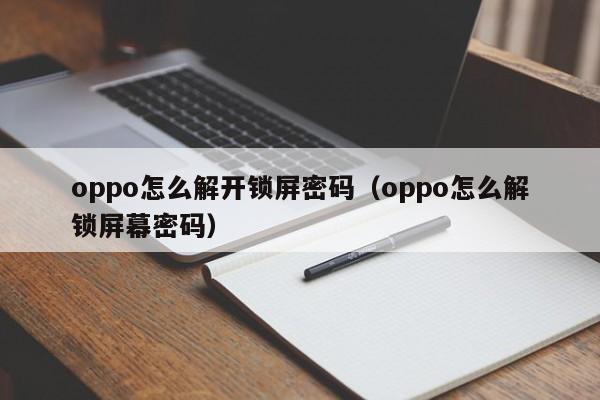 oppo怎么解開鎖屏密碼（oppo怎么解鎖屏幕密碼）-第1張圖片-晉江速捷自動(dòng)化科技有限公司