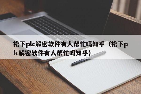 松下plc解密軟件有人幫忙嗎知乎（松下plc解密軟件有人幫忙嗎知乎）-第1張圖片-晉江速捷自動(dòng)化科技有限公司