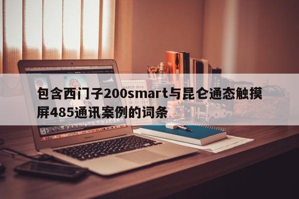 包含西門子200smart與昆侖通態觸摸屏485通訊案例的詞條-第1張圖片-晉江速捷自動化科技有限公司