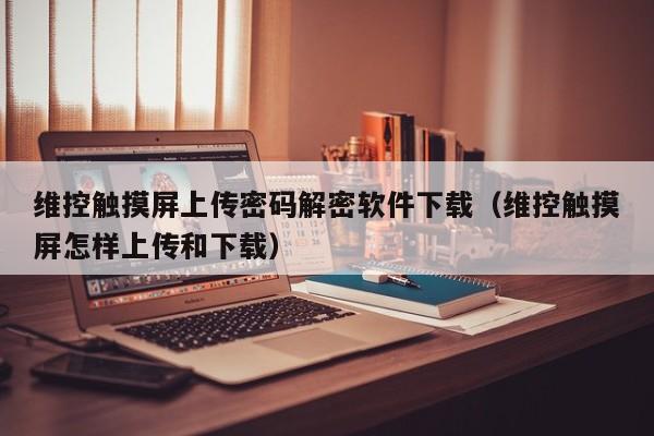 維控觸摸屏上傳密碼解密軟件下載（維控觸摸屏怎樣上傳和下載）-第1張圖片-晉江速捷自動化科技有限公司