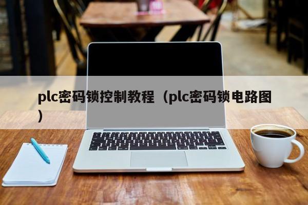 plc密碼鎖控制教程（plc密碼鎖電路圖）-第1張圖片-晉江速捷自動化科技有限公司