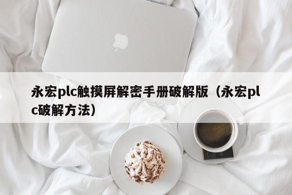 永宏plc觸摸屏解密手冊破解版（永宏plc破解方法）-第1張圖片-晉江速捷自動化科技有限公司