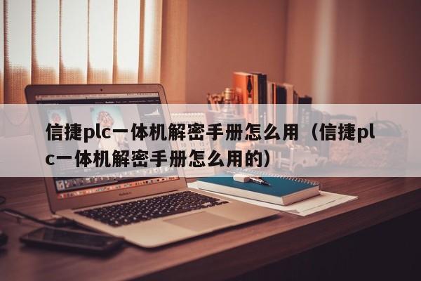 信捷plc一體機解密手冊怎么用（信捷plc一體機解密手冊怎么用的）-第1張圖片-晉江速捷自動化科技有限公司